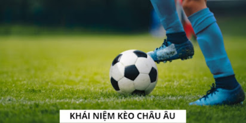 Tìm hiểu khái niệm kèo Châu Âu là gì?